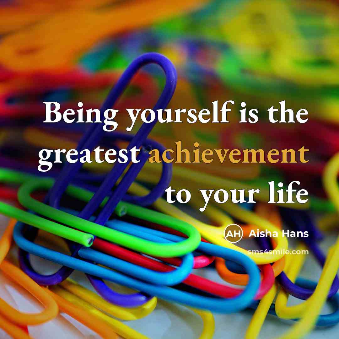 “Being yourself is the greatest achievement to your life” quote by Aisha Hans