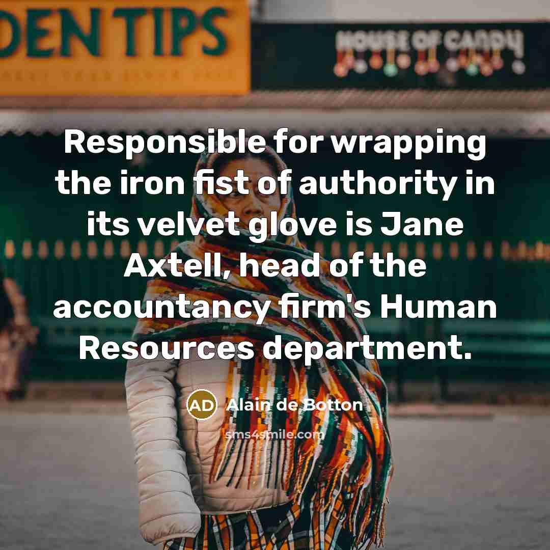 “Responsible for wrapping the iron fist of authority in its…” quote by Alain de Botton