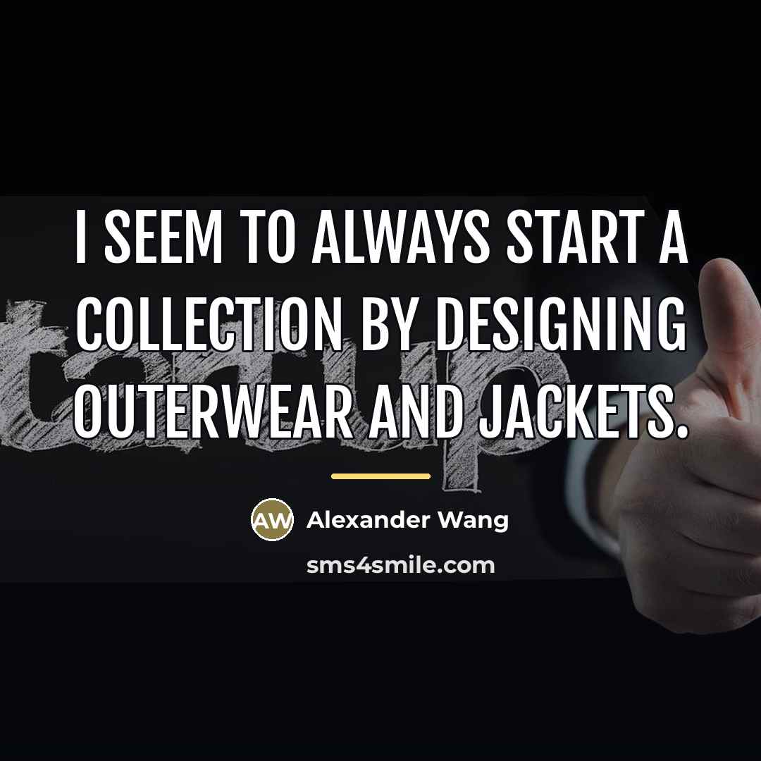 “I seem to always start a collection by designing outerwear…” quote by Alexander Wang