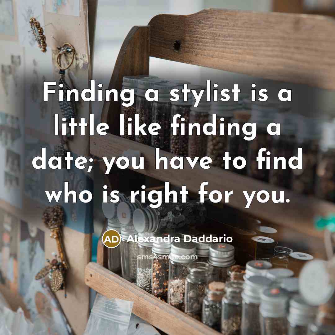 “Finding a stylist is a little like finding a date;…” quote by Alexandra Daddario