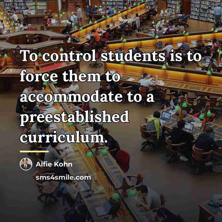 “To control students is to force them to accommodate to…” quote by Alfie Kohn