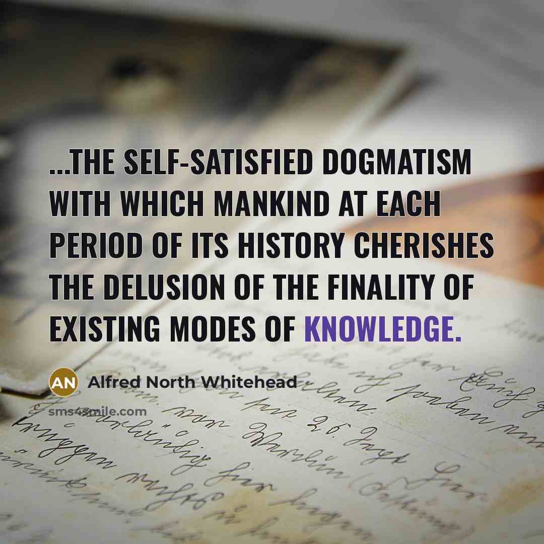 “...the self-satisfied dogmatism with which mankind at each period of…” quote by Alfred North Whitehead