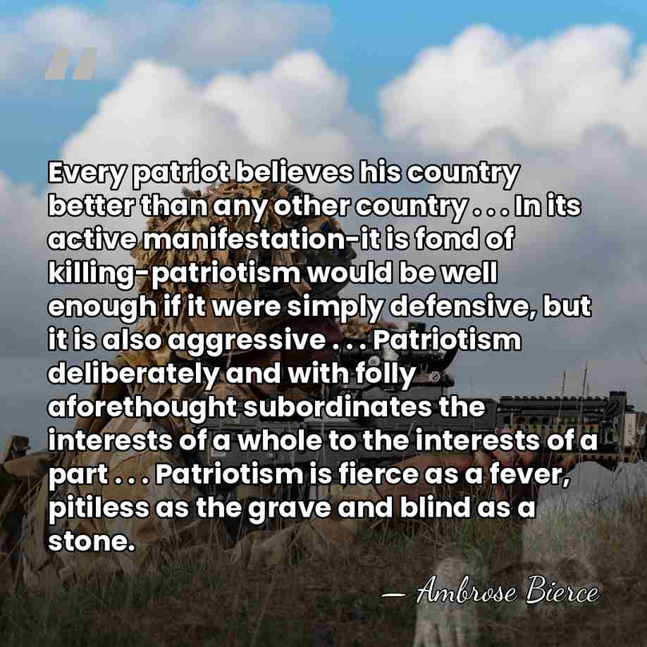 Every patriot believes his country better than any other country . .&hellip; - Ambrose Bierce