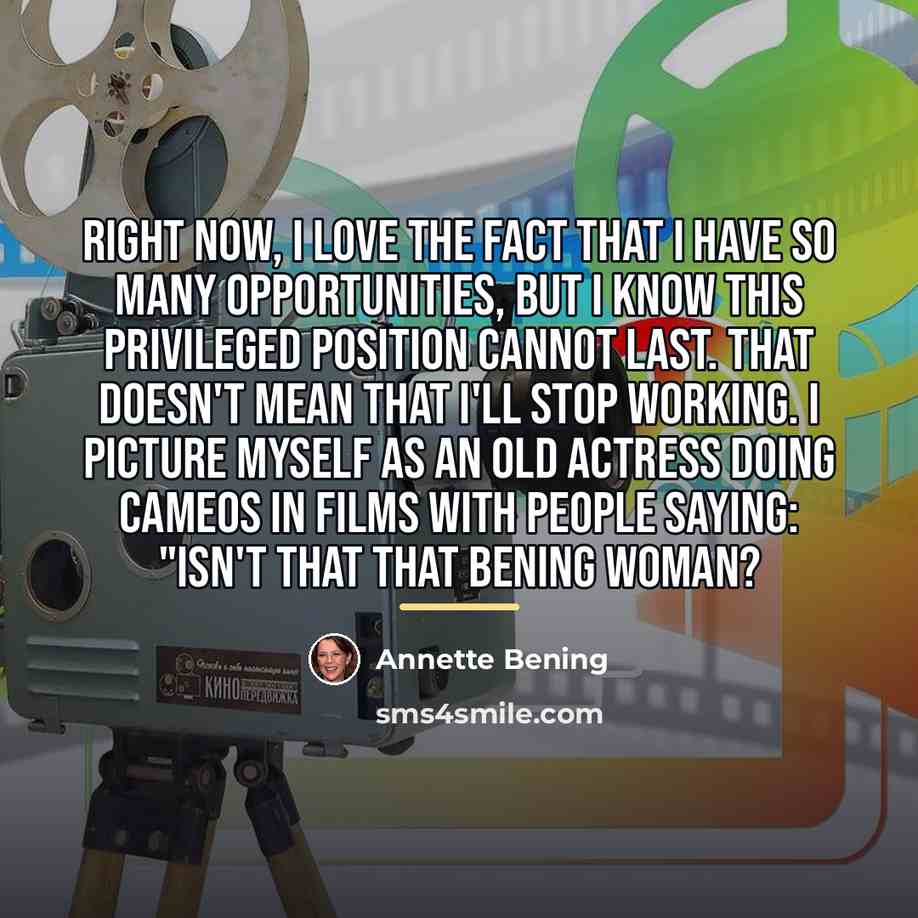 “Right now, I love the fact that I have so…” quote by Annette Bening