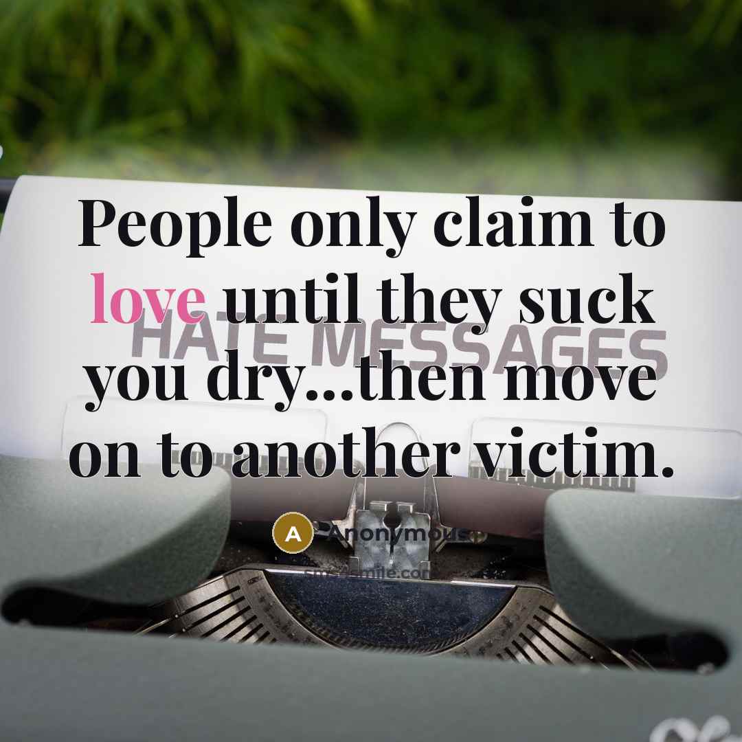 “People only claim to love until they suck you dry...then…” quote by Anonymous