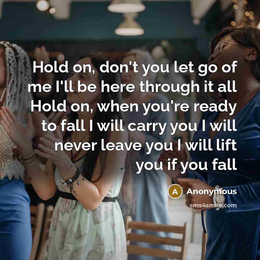 “Hold on, don't you let go of me I'll be…” quote by Anonymous