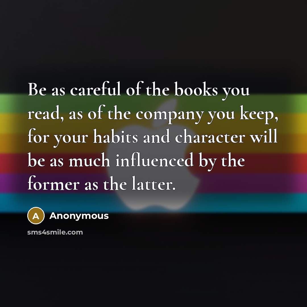 “Be as careful of the books you read, as of…” quote by Anonymous