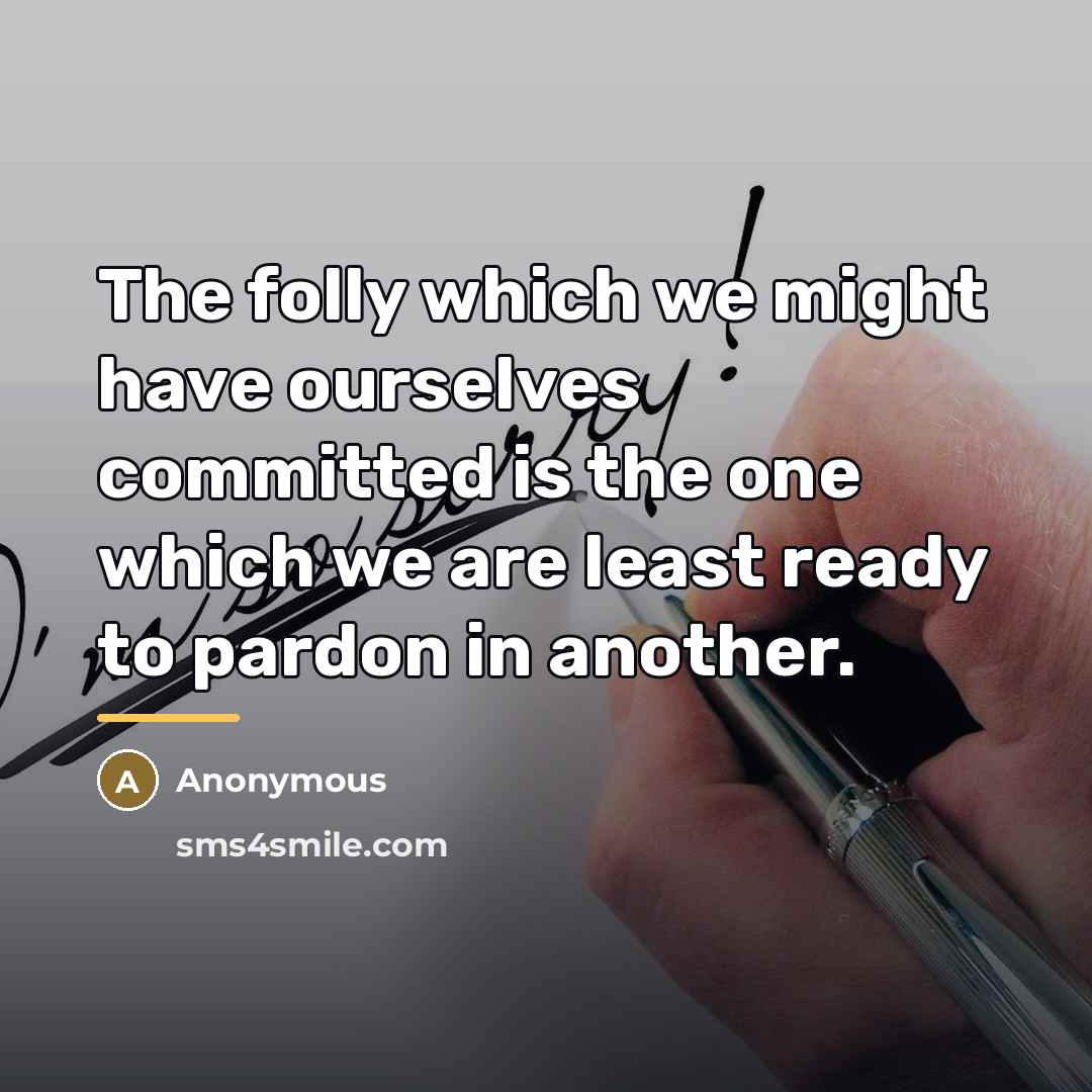 “The folly which we might have ourselves committed is the…” quote by Anonymous