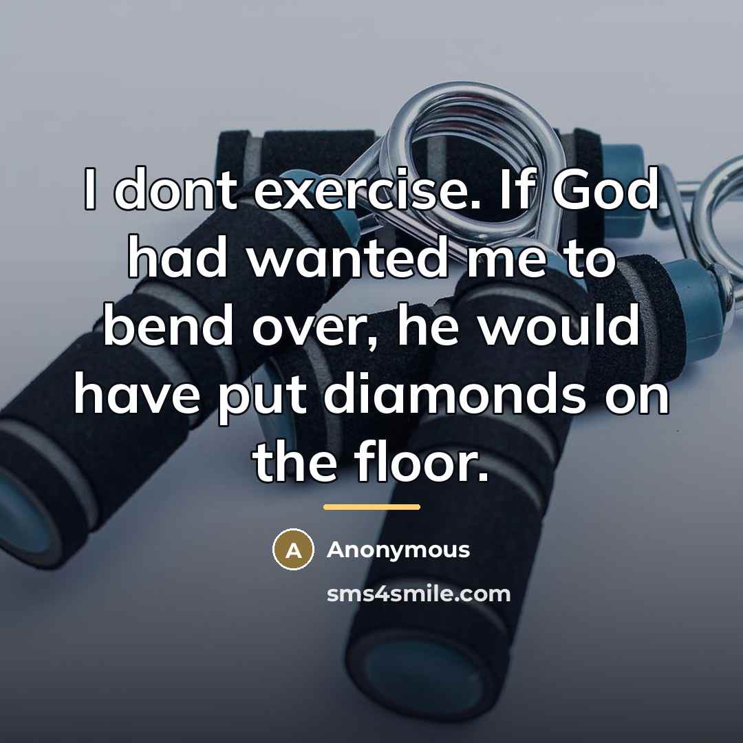“I dont exercise. If God had wanted me to bend…” quote by Anonymous
