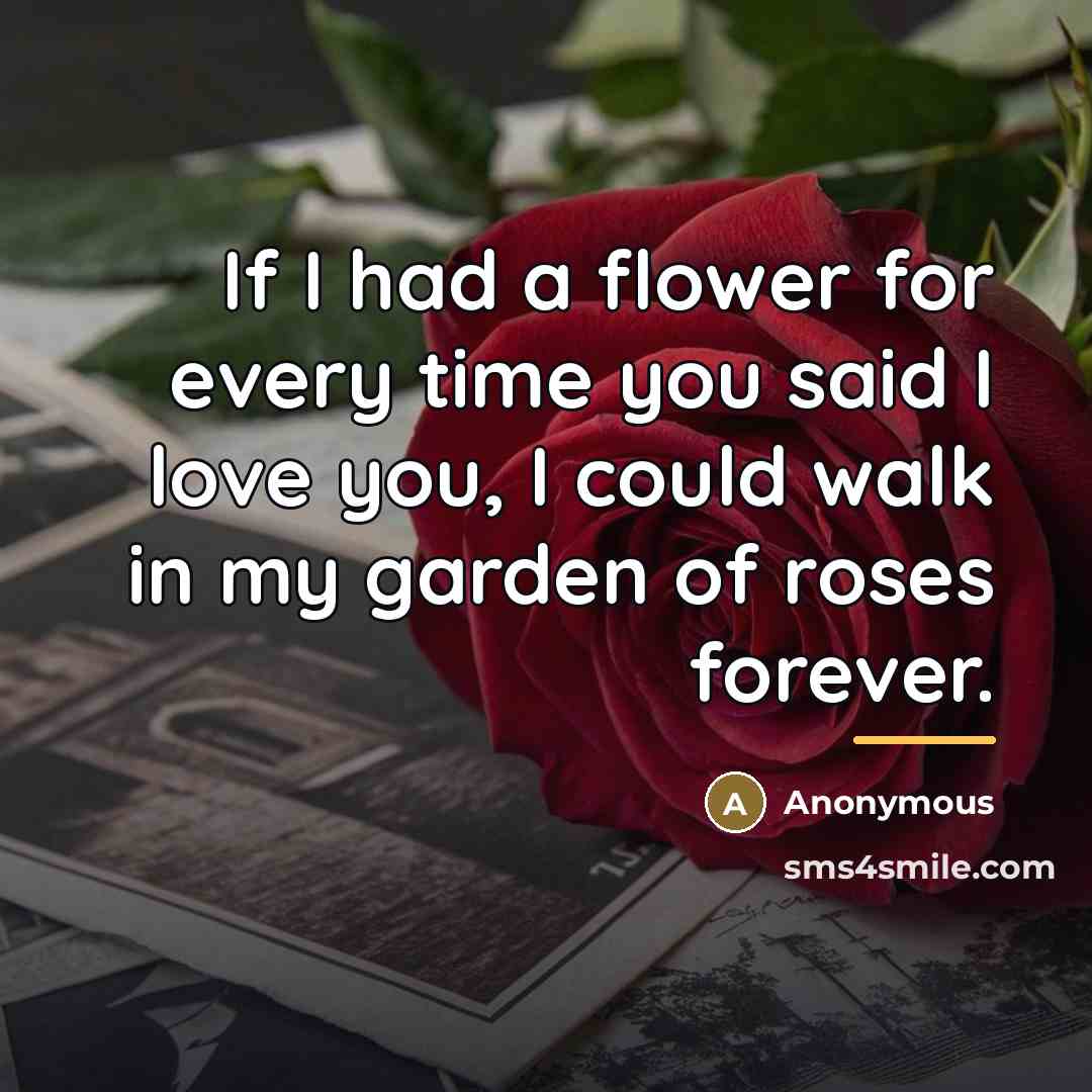 “If I had a flower for every time you said…” quote by Anonymous