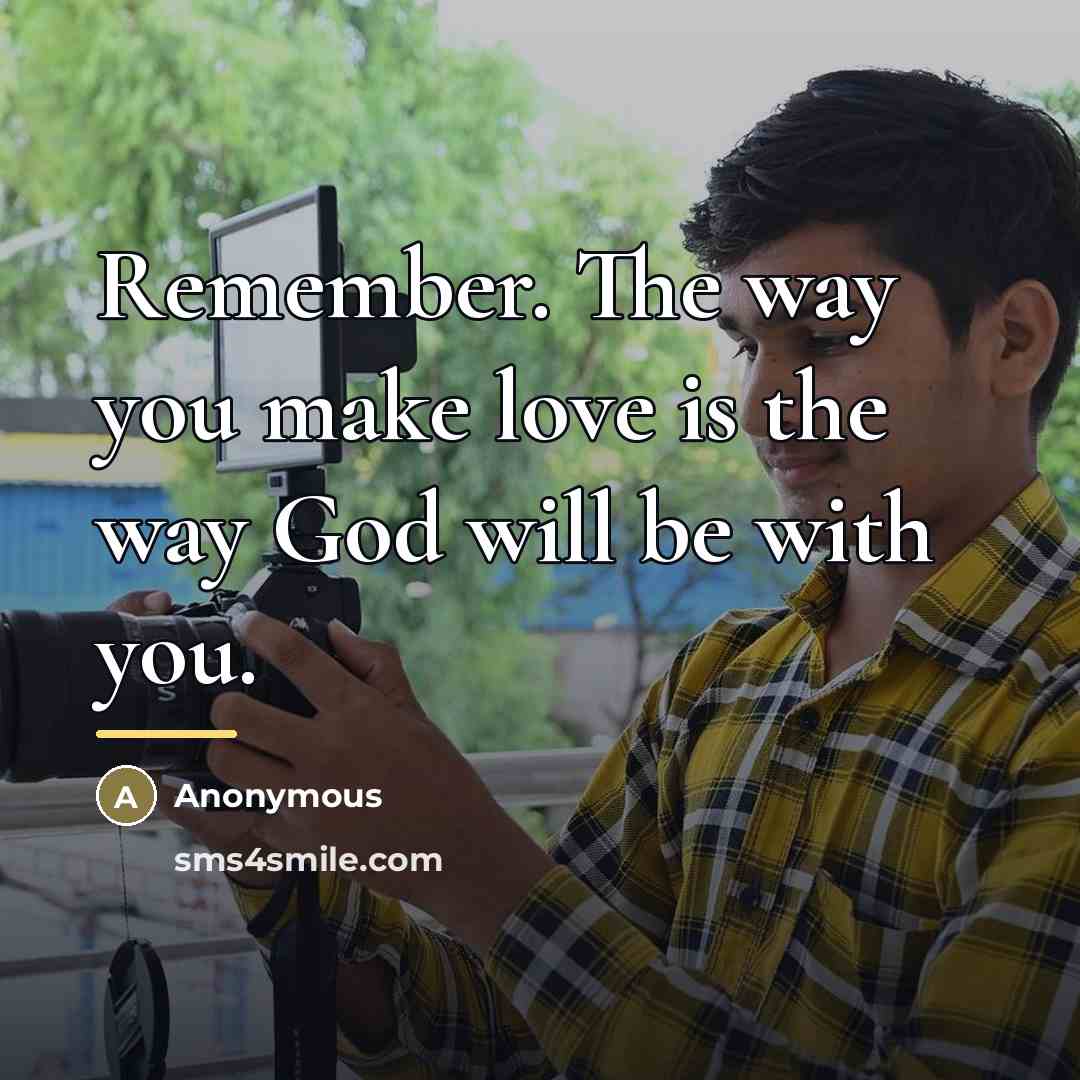 “Remember. The way you make love is the way God…” quote by Anonymous