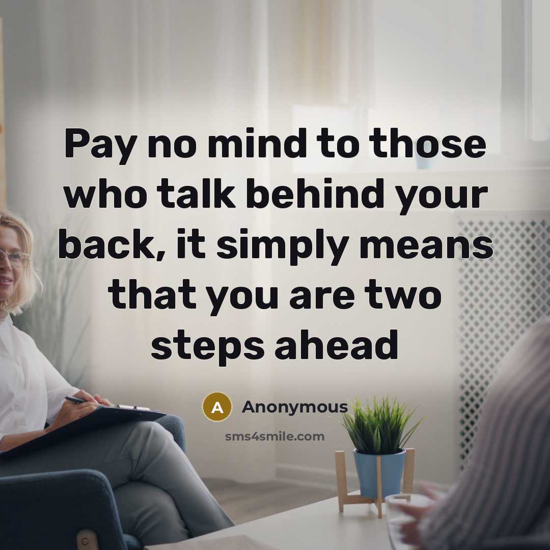 “Pay no mind to those who talk behind your back, it simply means that you are two steps ahead” quote by Anonymous