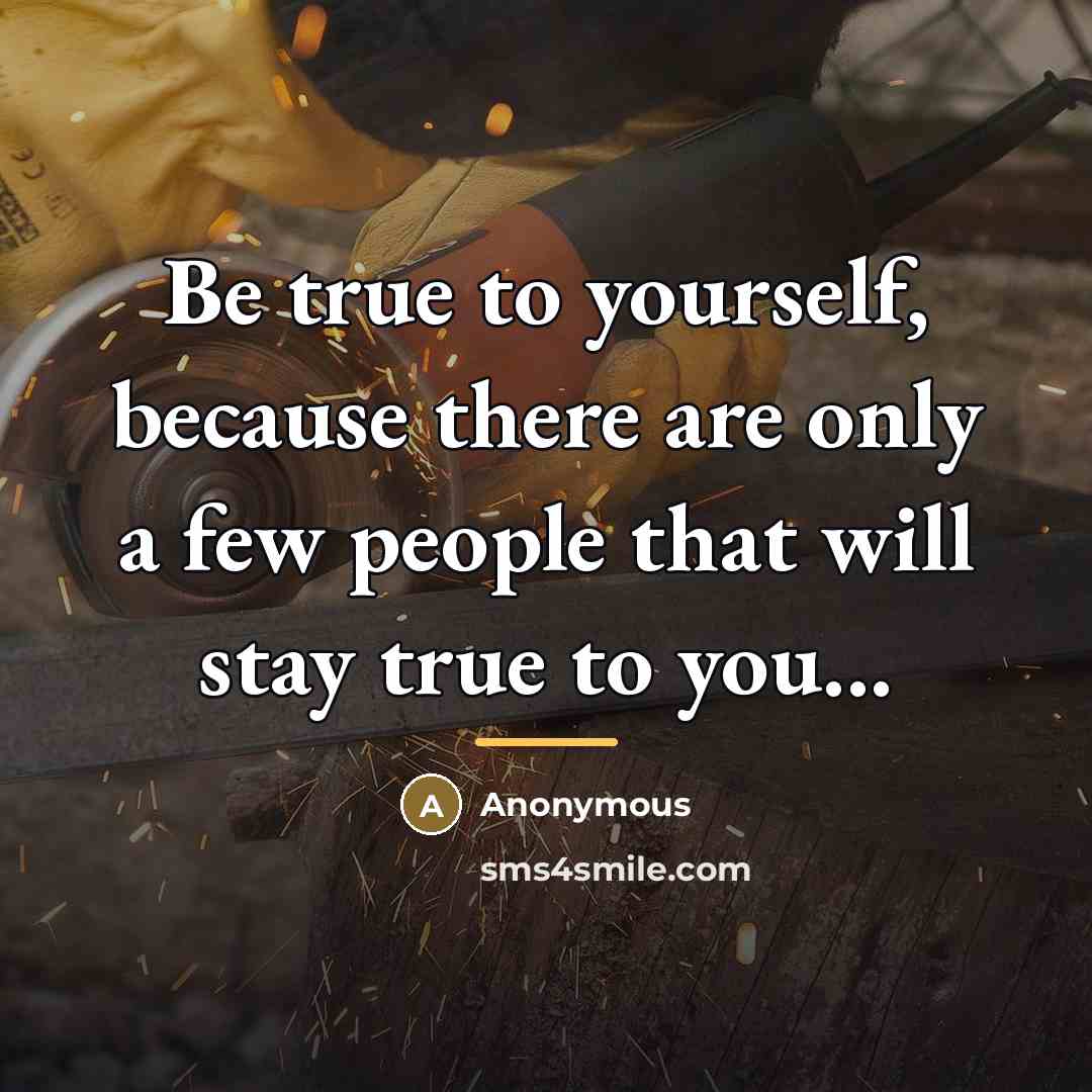 “Be true to yourself, because there are only a few…” quote by Anonymous