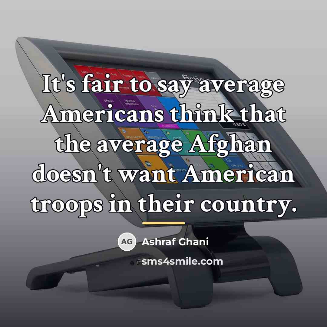 “It's fair to say average Americans think that the average…” quote by Ashraf Ghani