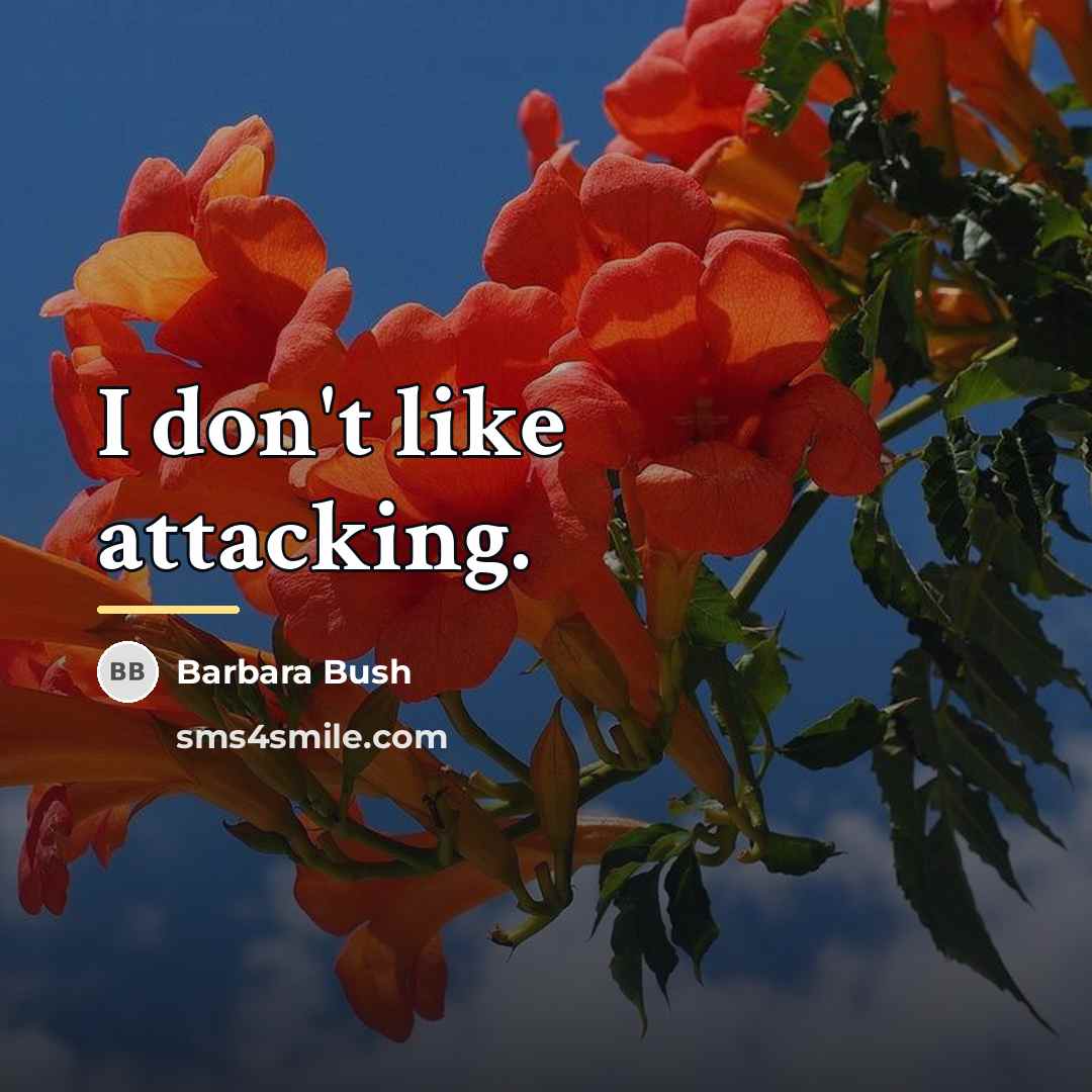 “I don't like attacking.…” quote by Barbara Bush