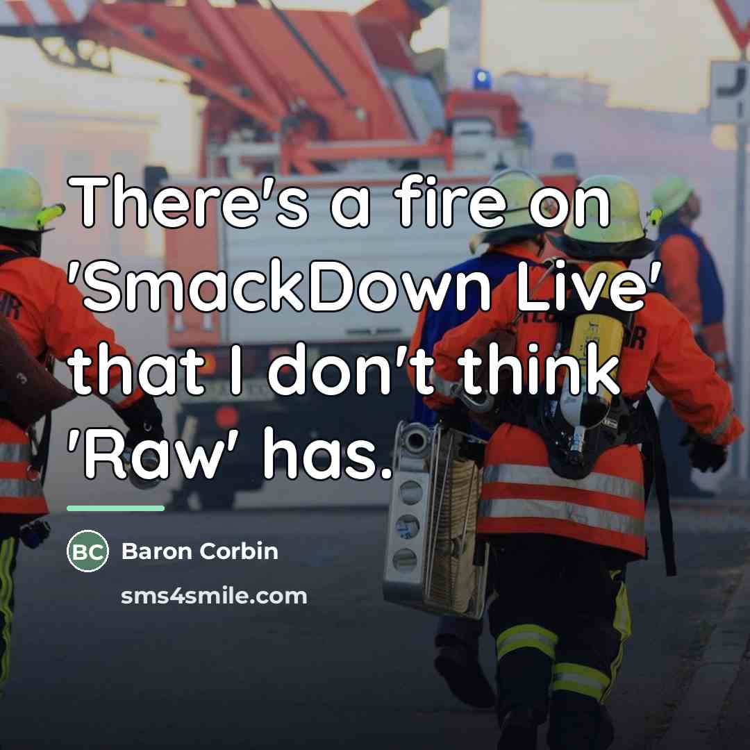 “There's a fire on 'SmackDown Live' that I don't think…” quote by Baron Corbin