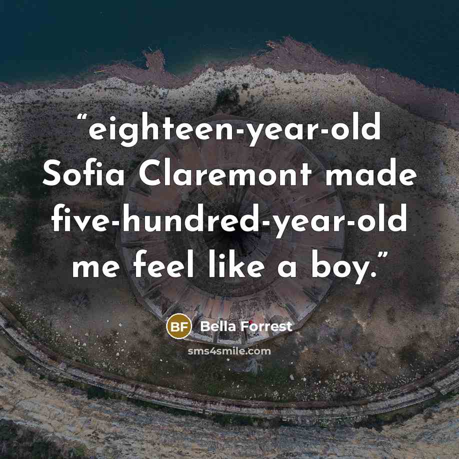 “eighteen-year-old Sofia Claremont made five-hundred-year-old me feel like a boy.” quote by Bella Forrest