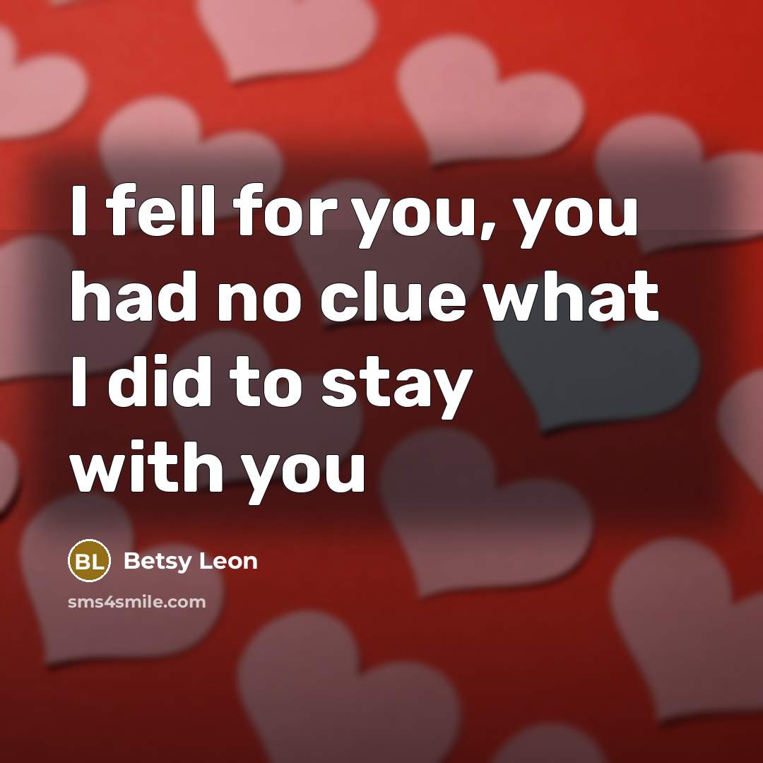 “I fell for you, you had no clue what I…” quote by Betsy Leon