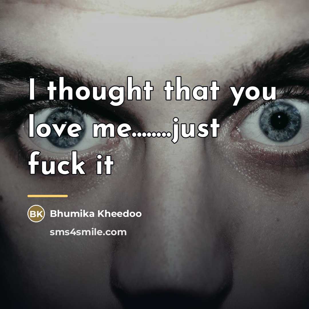 “I thought that you love me........just fuck it…” quote by Bhumika Kheedoo