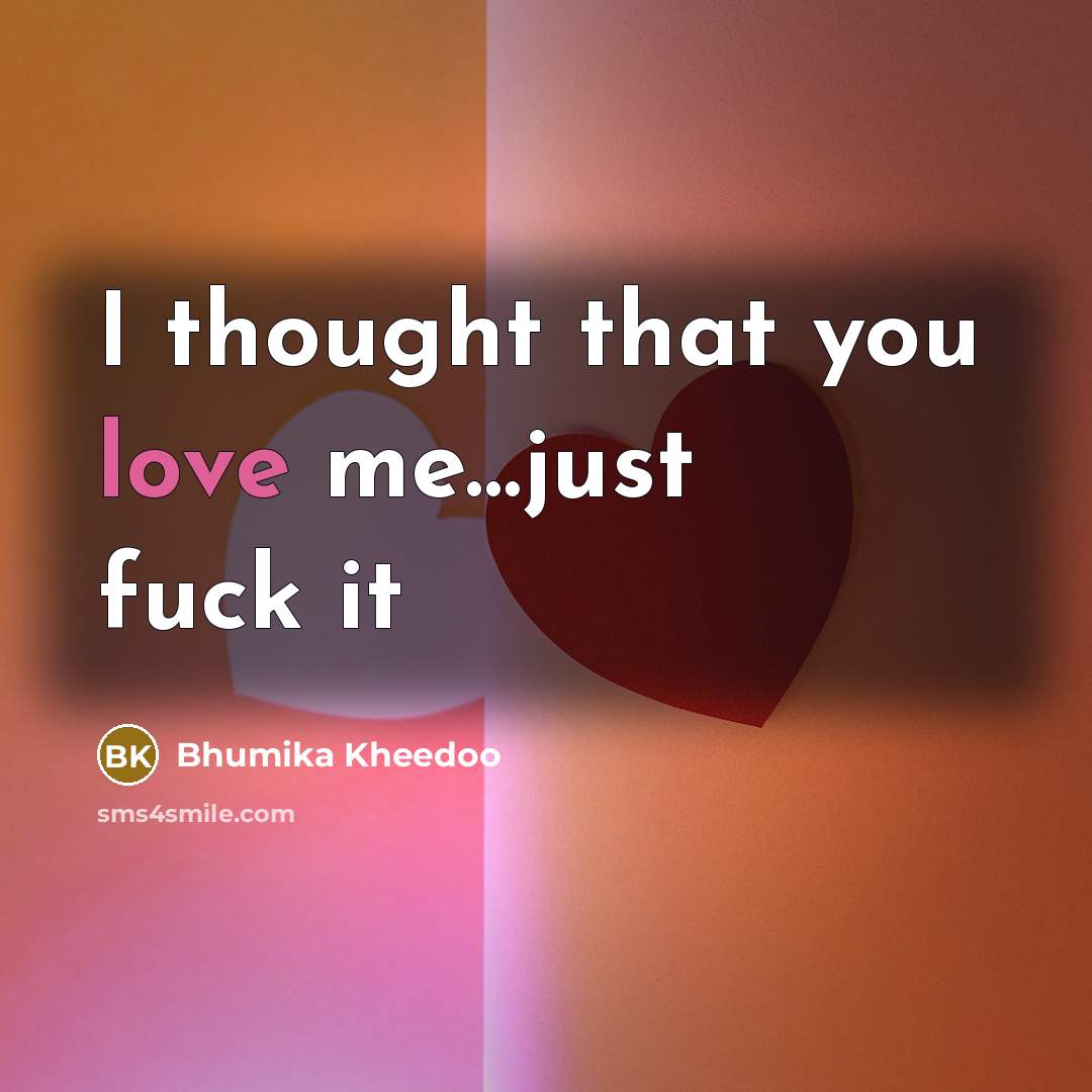 “I thought that you love me…just fuck it” quote by Bhumika Kheedoo