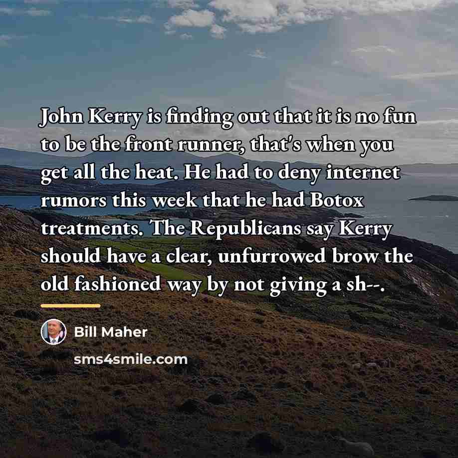 “John Kerry is finding out that it is no fun…” quote by Bill Maher
