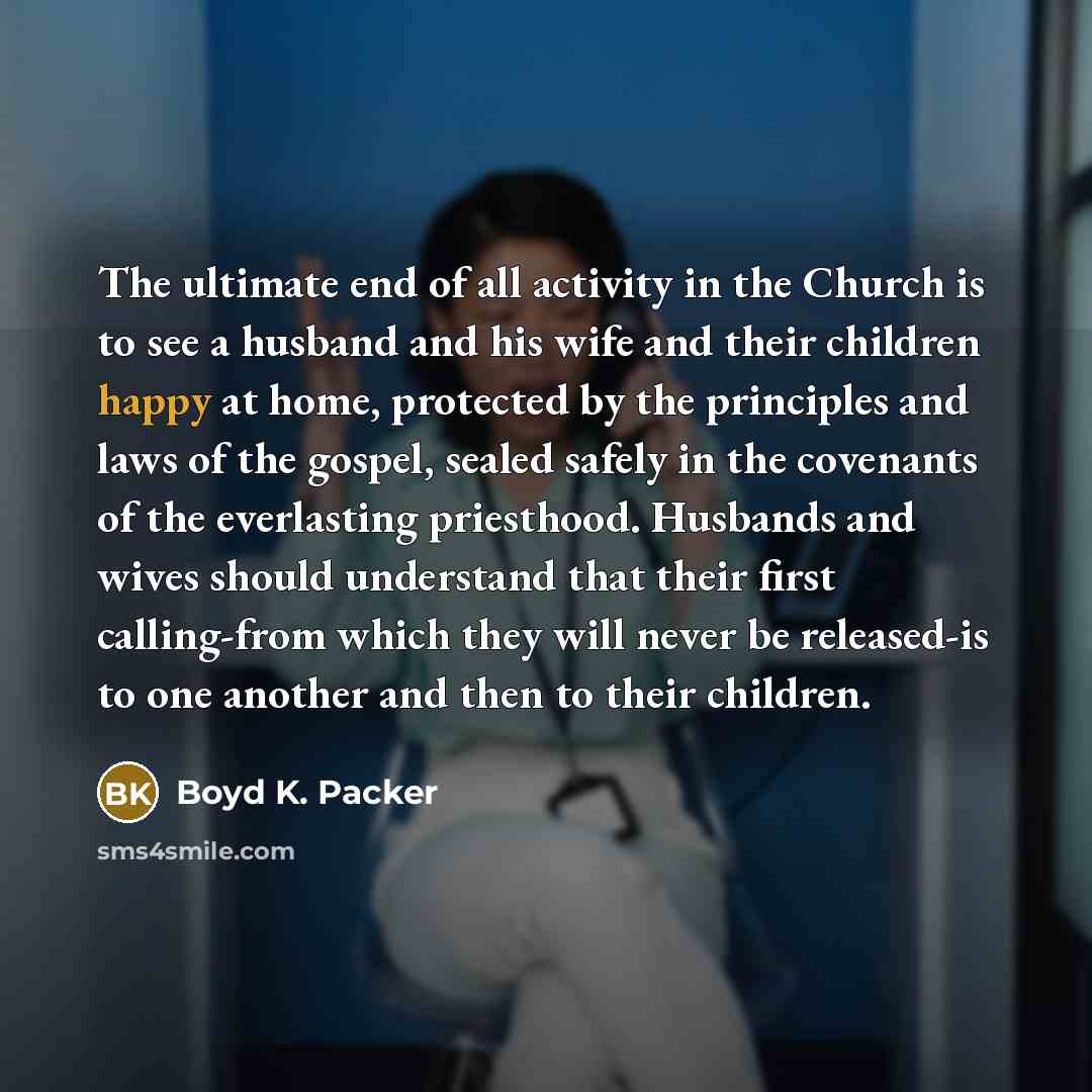 “The ultimate end of all activity in the Church is…” quote by Boyd K. Packer