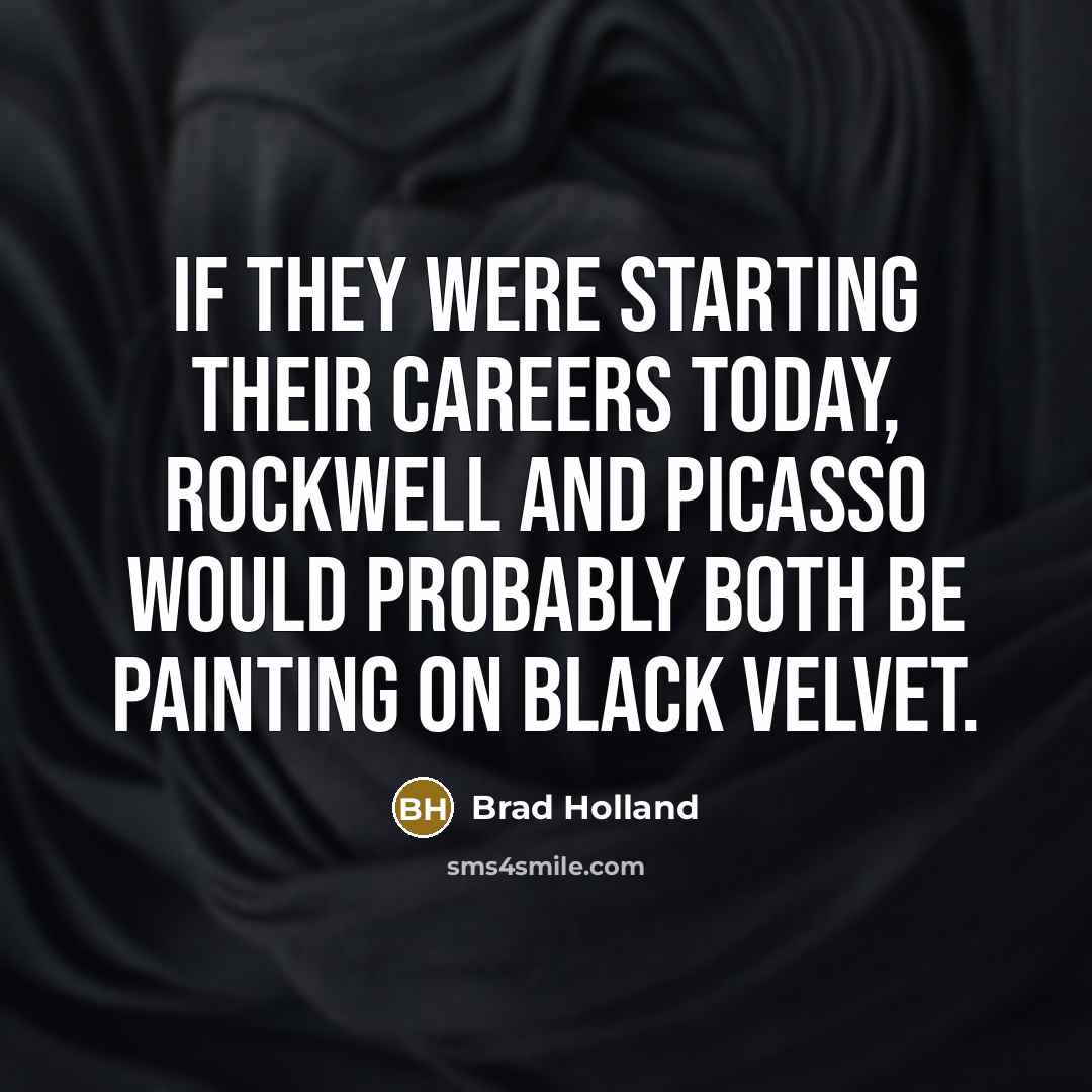 “If they were starting their careers today, Rockwell and Picasso…” quote by Brad Holland