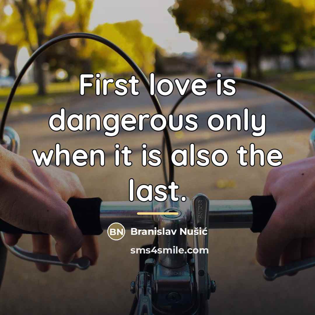 “First love is dangerous only when it is also the…” quote by Branislav Nusic
