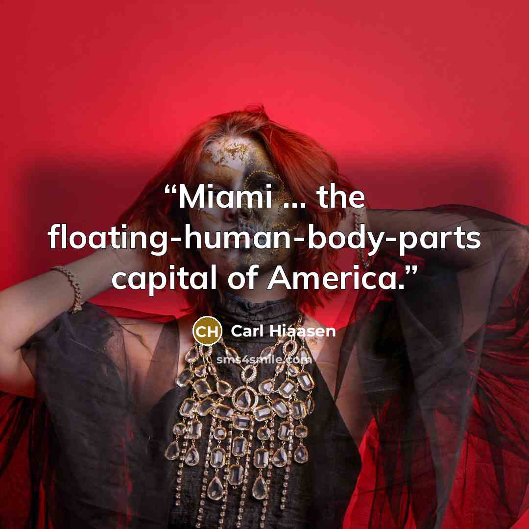 “Miami ... the floating-human-body-parts capital of America.” quote by Carl Hiaasen