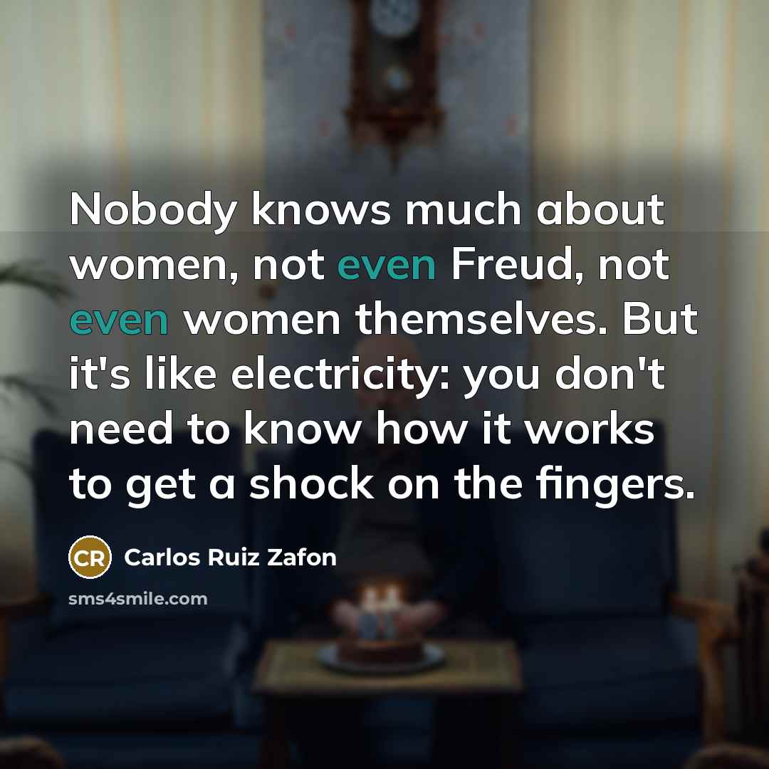 “Nobody knows much about women, not even Freud, not even…” quote by Carlos Ruiz Zafon