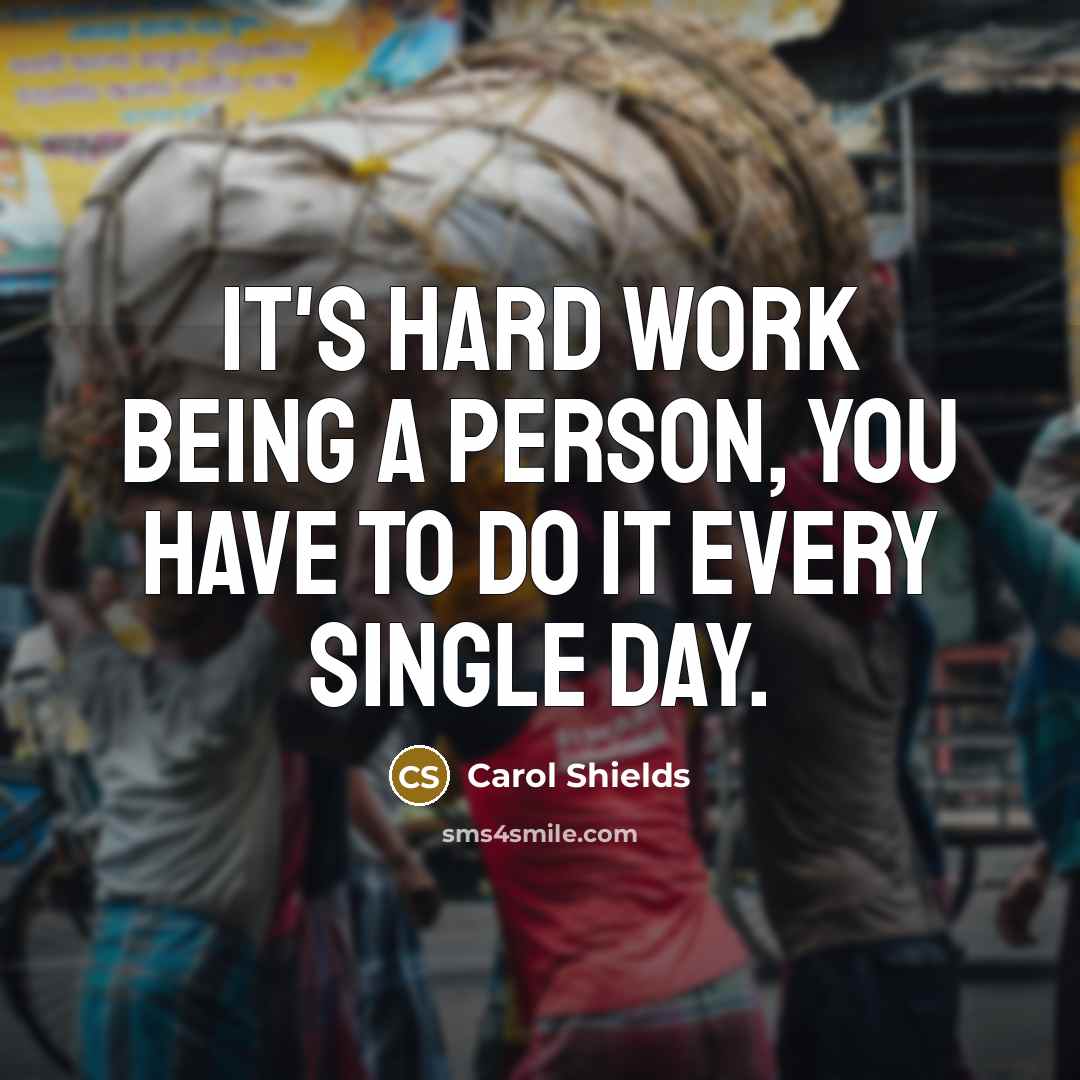 “It's hard work being a person, you have to do…” quote by Carol Shields