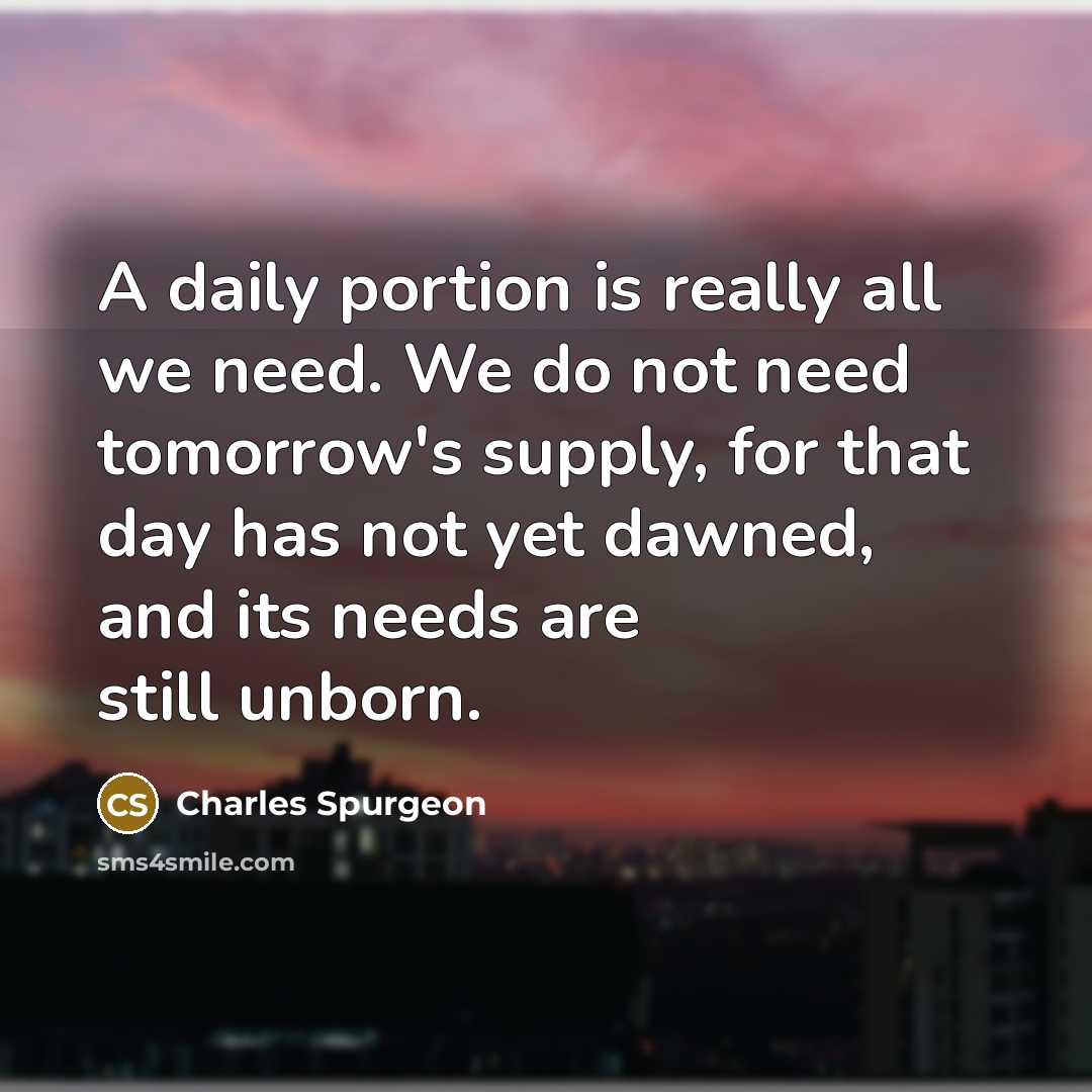 “A daily portion is really all we need. We do…” quote by Charles Spurgeon