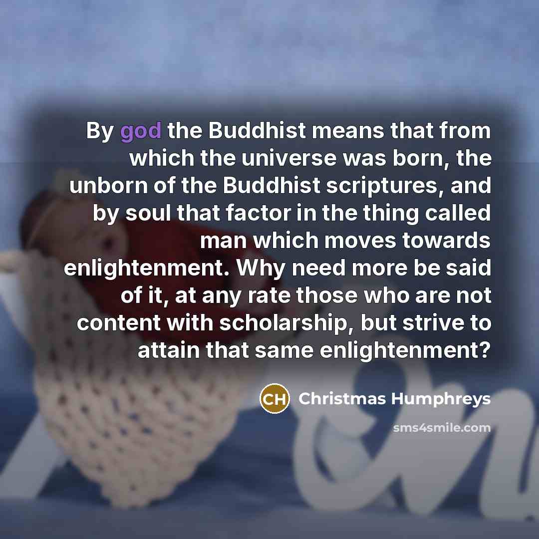 “By god the Buddhist means that from which the universe…” quote by Christmas Humphreys