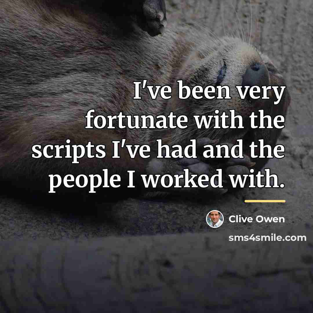“I've been very fortunate with the scripts I've had and…” quote by Clive Owen