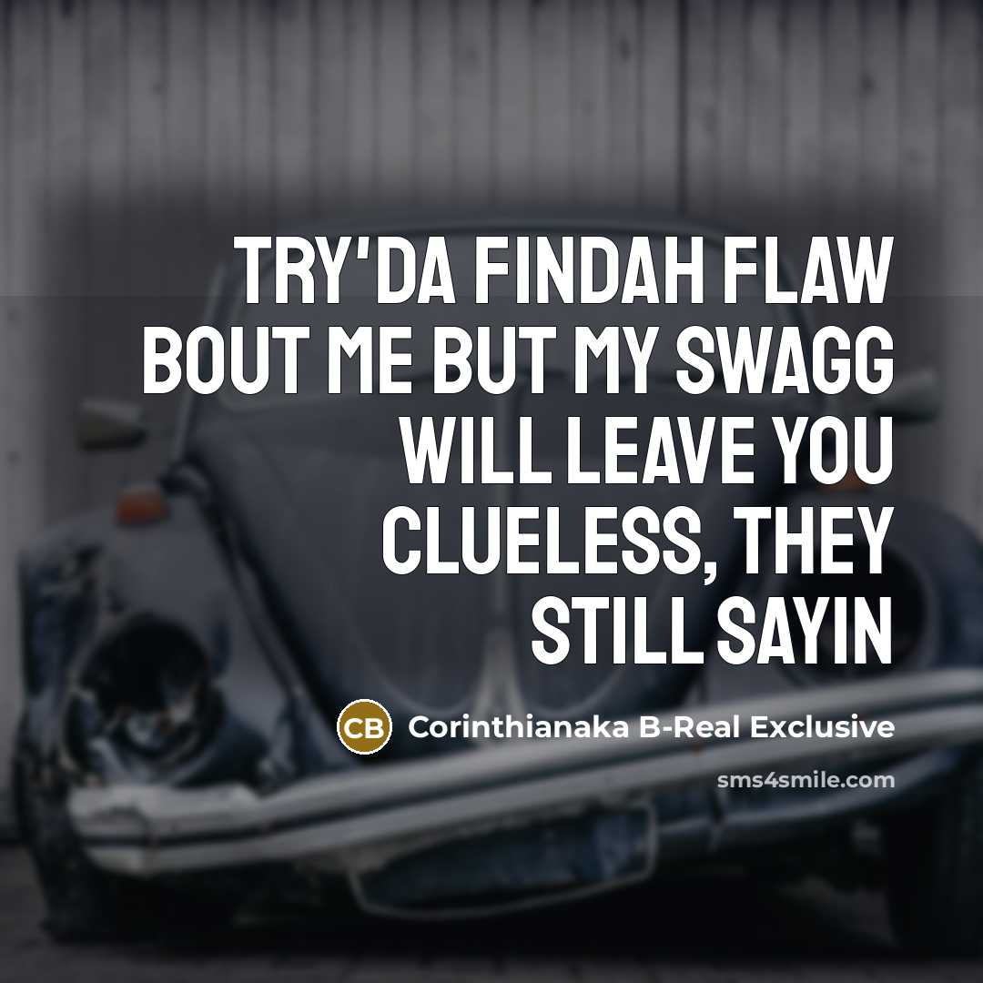 “Try'da findah flaw bout me but my swagg will leave…” quote by Corinthianaka B-Real Exclusive