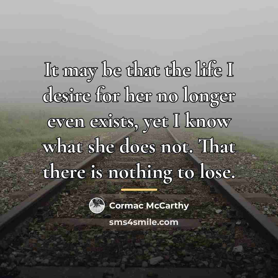 “It may be that the life I desire for her…” quote by Cormac McCarthy