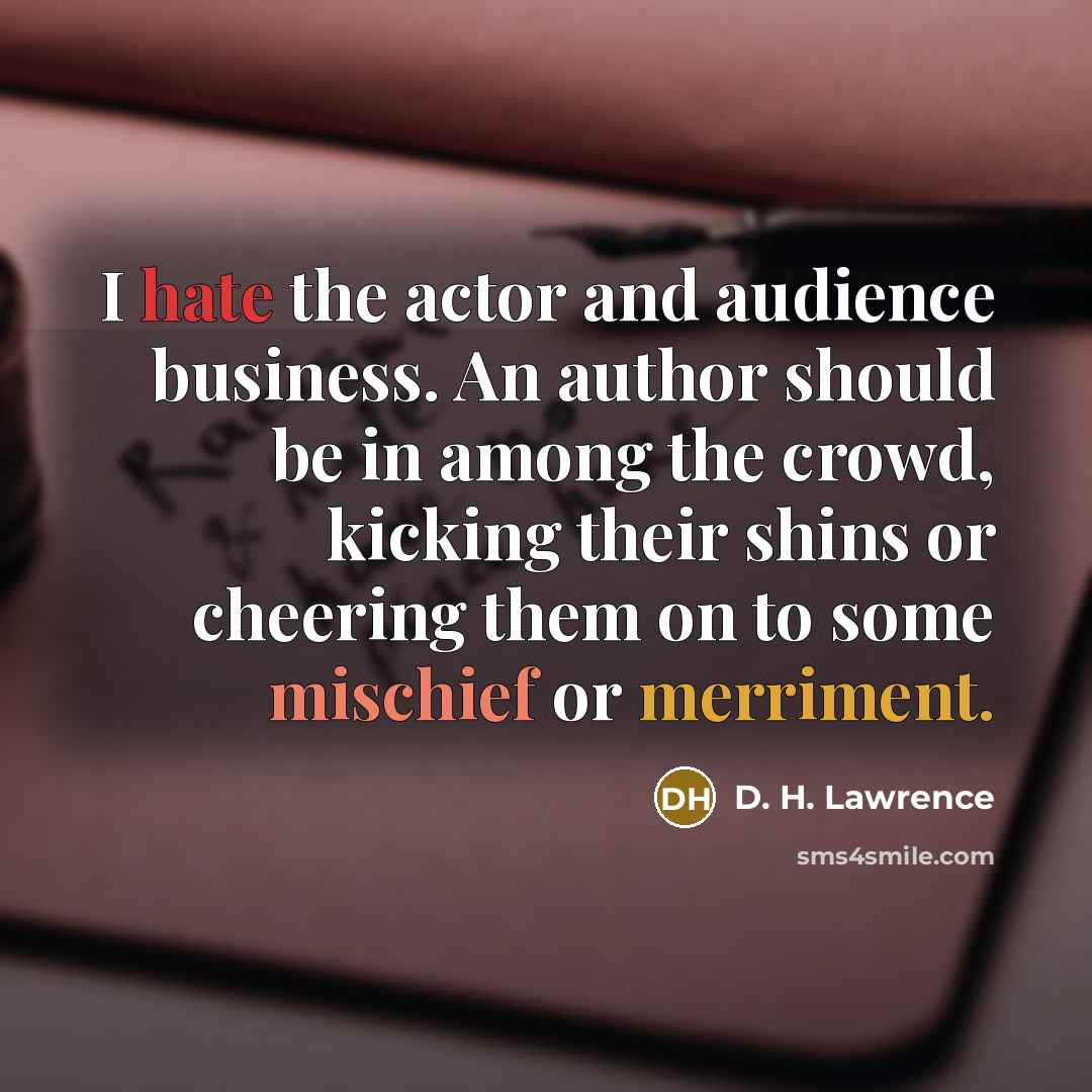 “I hate the actor and audience business. An author should…” quote by D. H. Lawrence