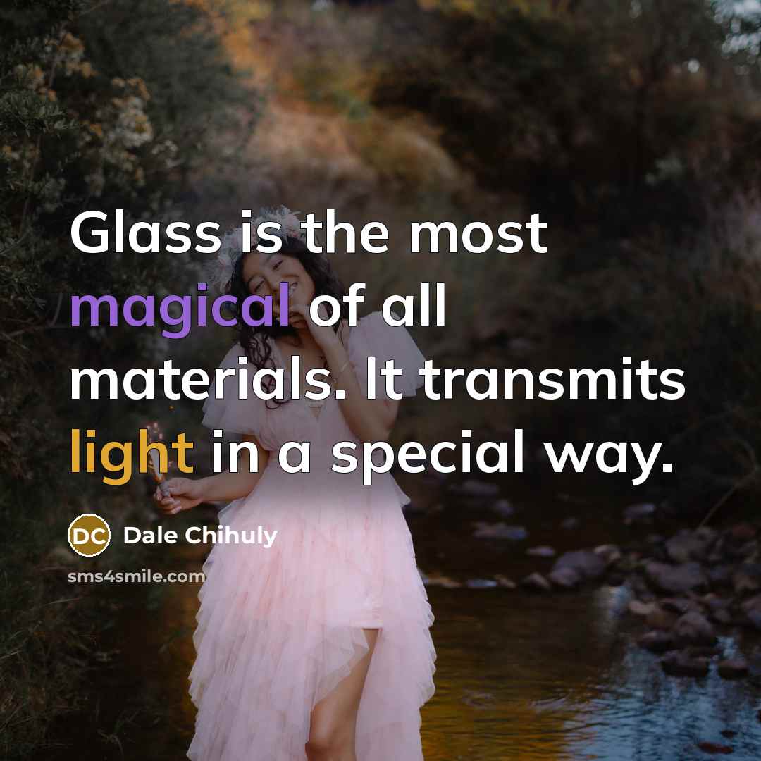 “Glass is the most magical of all materials. It transmits…” quote by Dale Chihuly