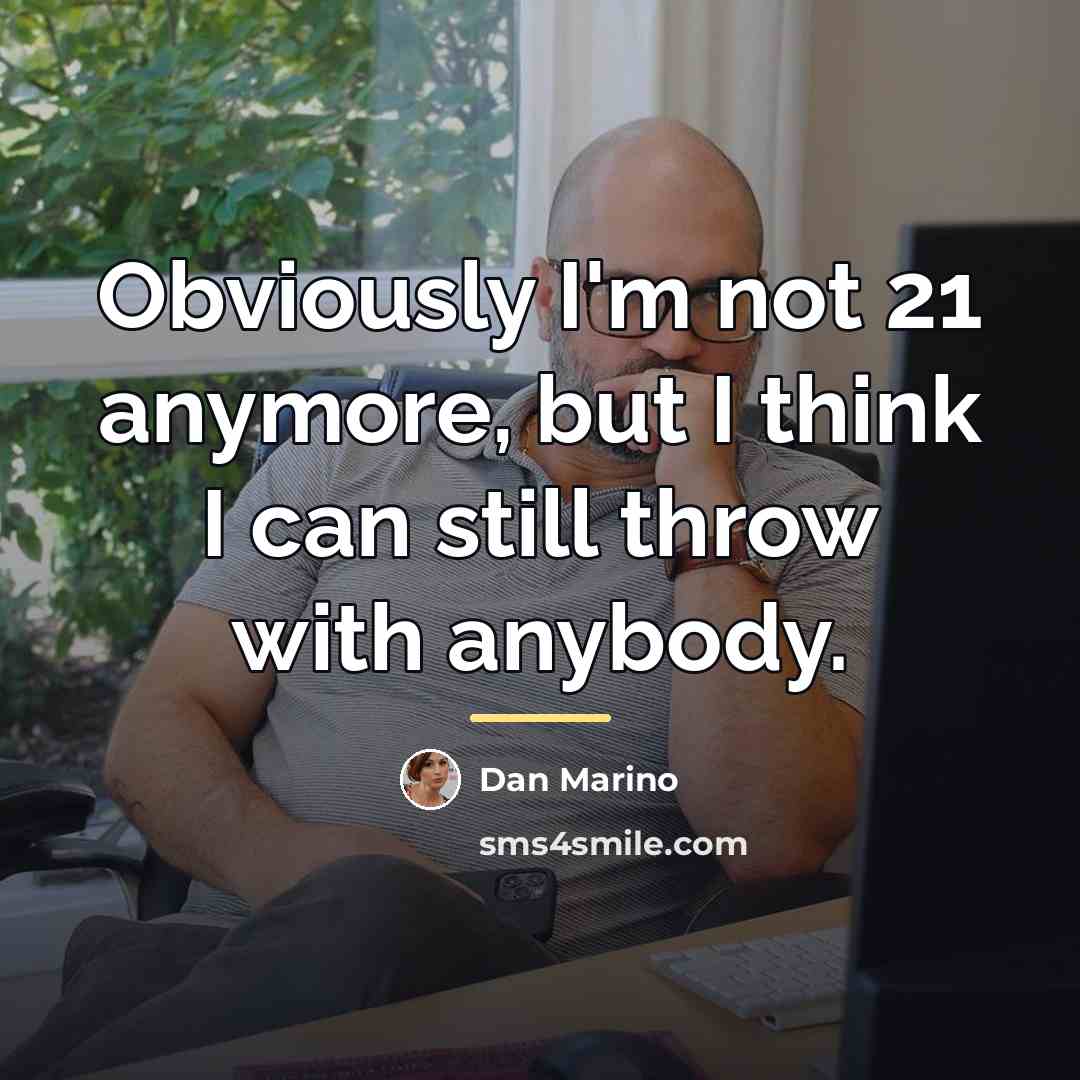 “Obviously I'm not 21 anymore, but I think I can…” quote by Dan Marino