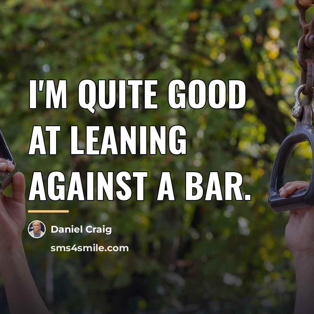 “I'm quite good at leaning against a bar.…” quote by Daniel Craig