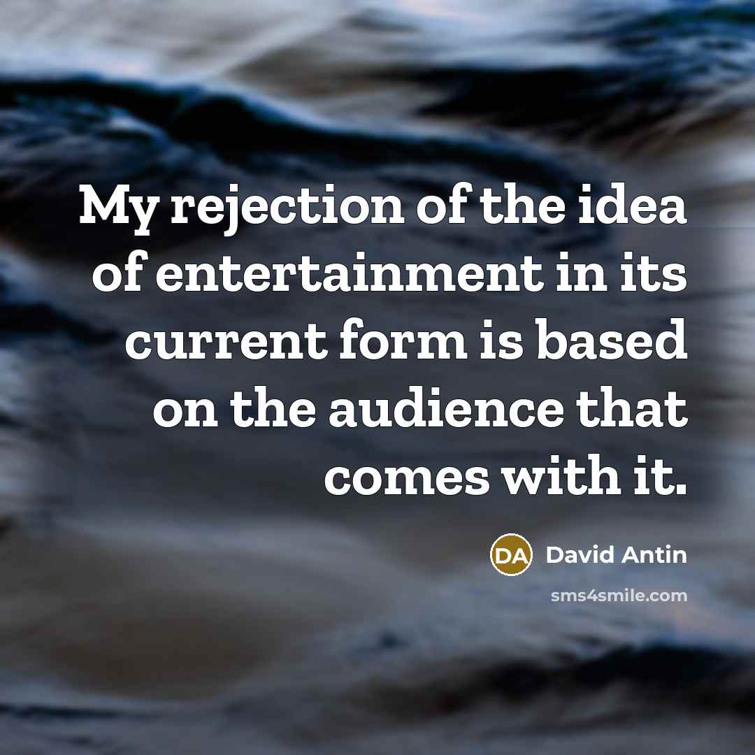 “My rejection of the idea of entertainment in its current…” quote by David Antin