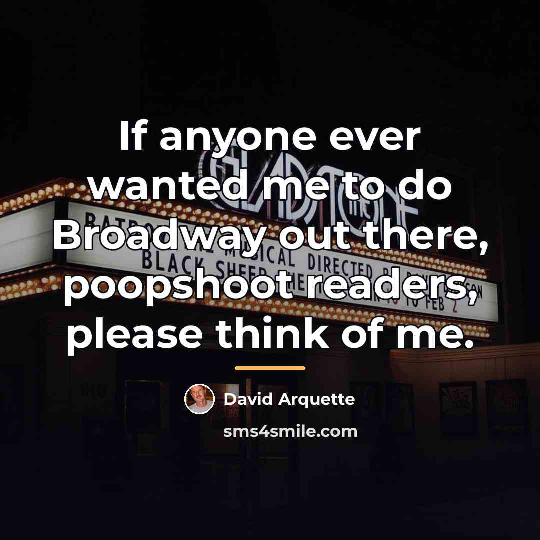 “If anyone ever wanted me to do Broadway out there,…” quote by David Arquette