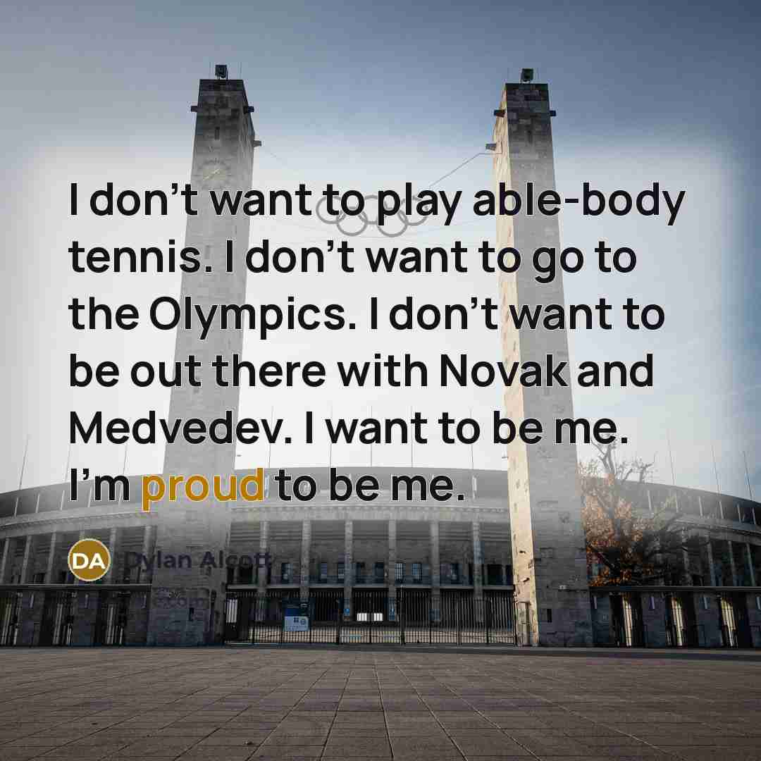 “I don't want to play able-body tennis. I don't want…” quote by Dylan Alcott