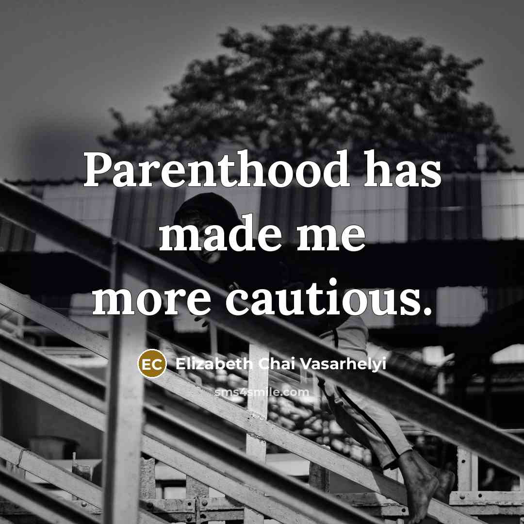 “Parenthood has made me more cautious.…” quote by Elizabeth Chai Vasarhelyi
