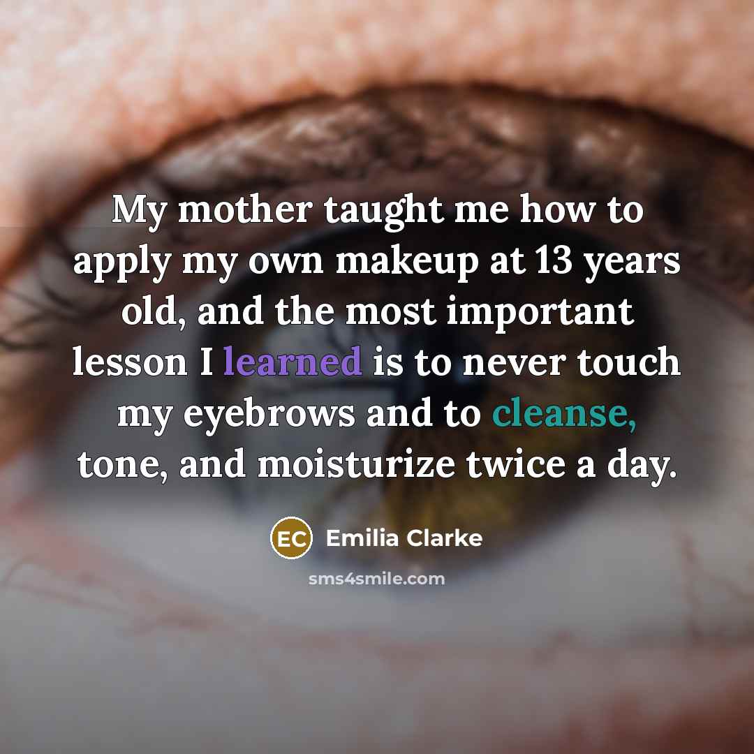 “My mother taught me how to apply my own makeup…” quote by Emilia Clarke
