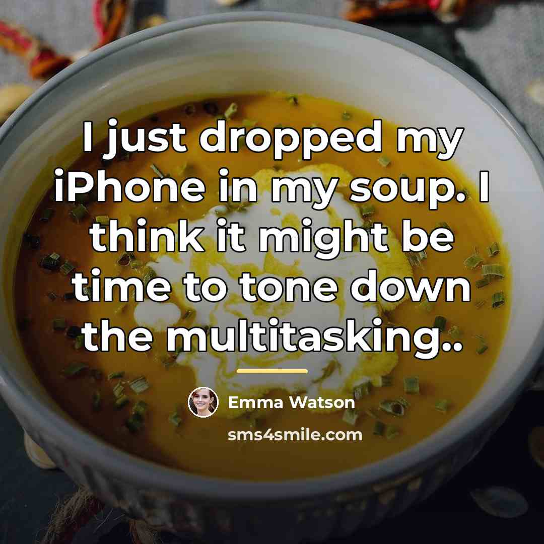“I just dropped my iPhone in my soup. I think…” quote by Emma Watson
