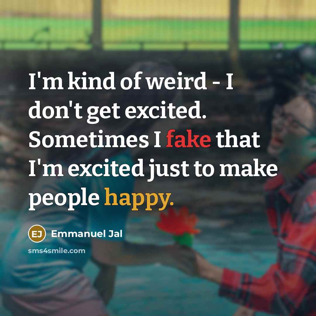 “I'm kind of weird - I don't get excited. Sometimes…” quote by Emmanuel Jal