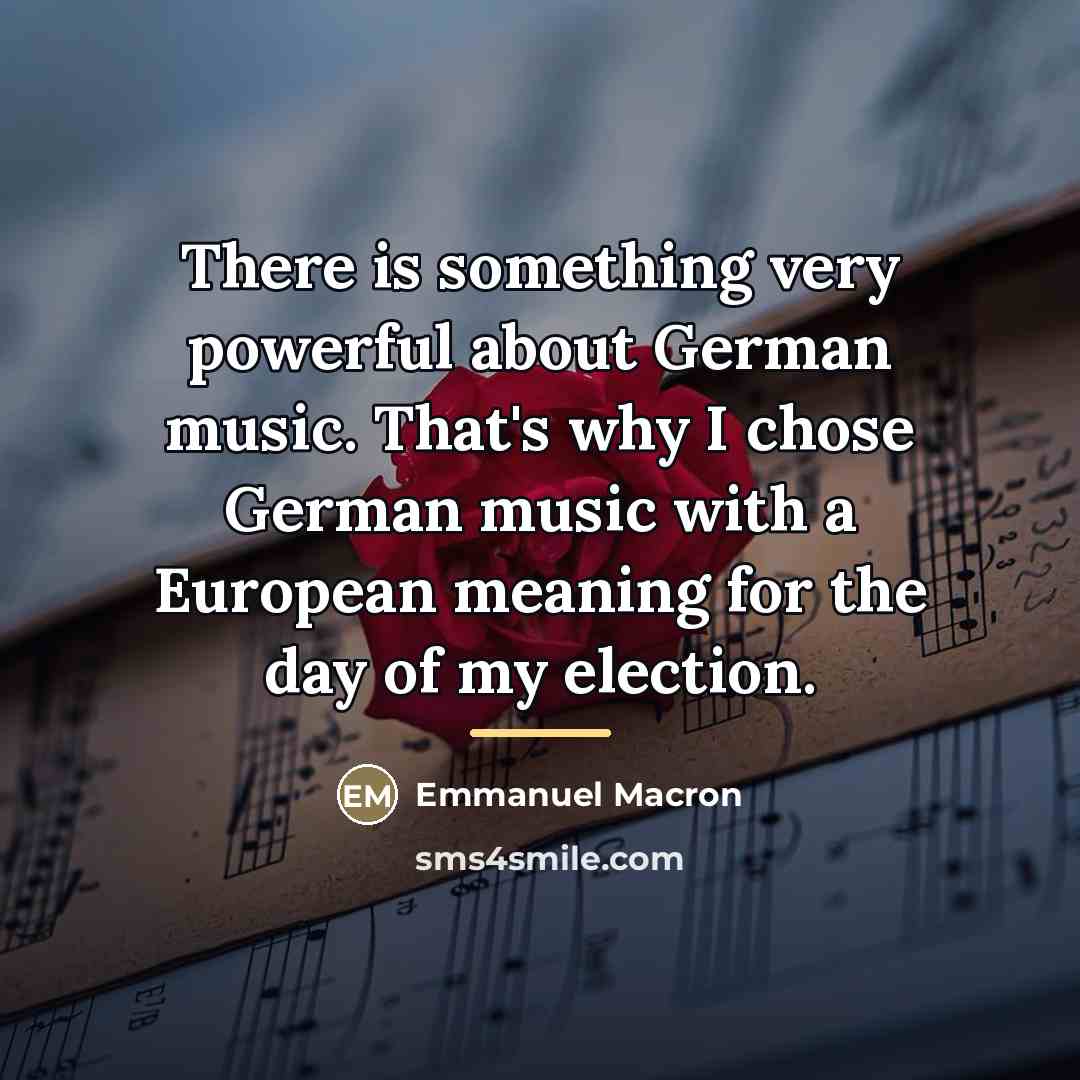 “There is something very powerful about German music. That's why…” quote by Emmanuel Macron