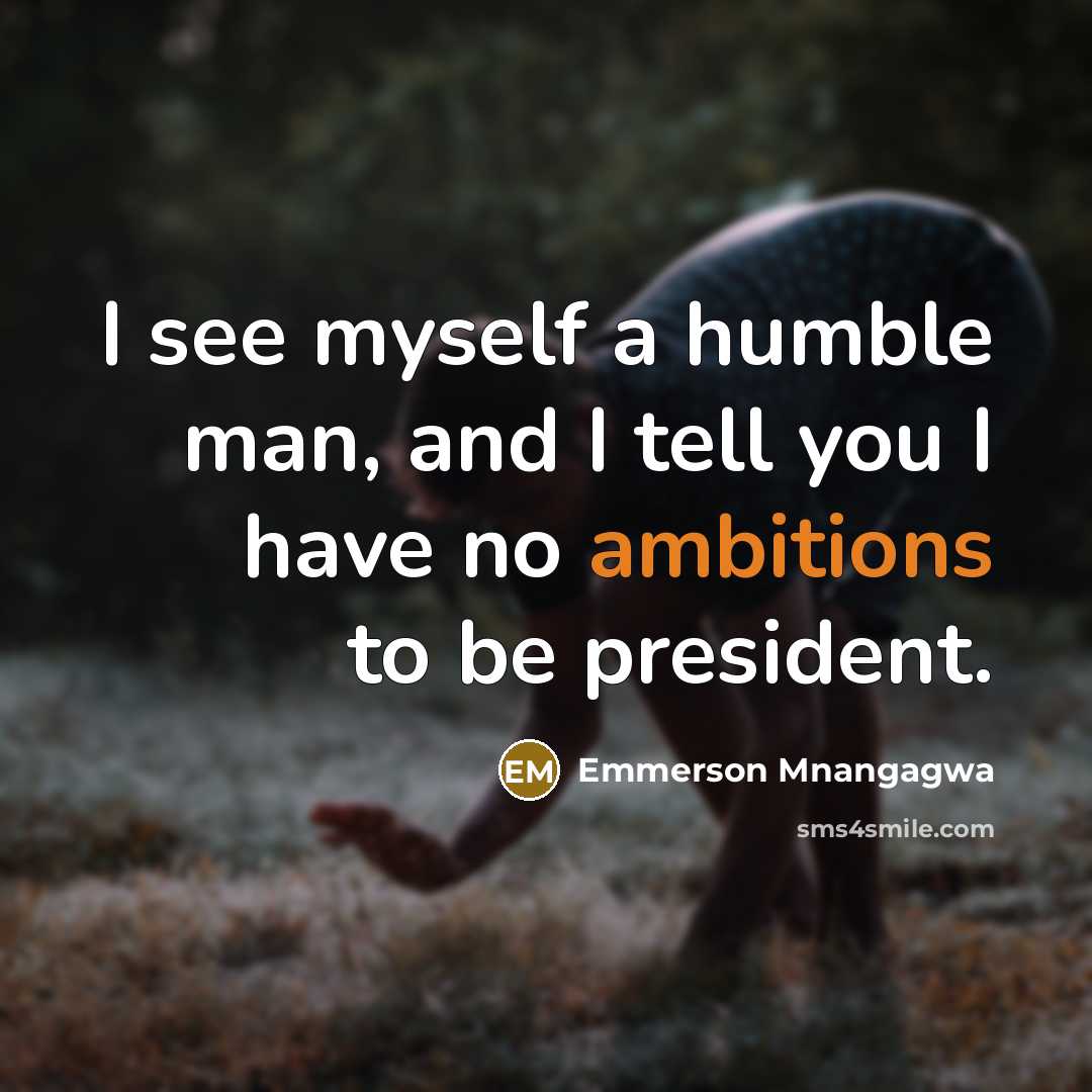 “I see myself a humble man, and I tell you…” quote by Emmerson Mnangagwa