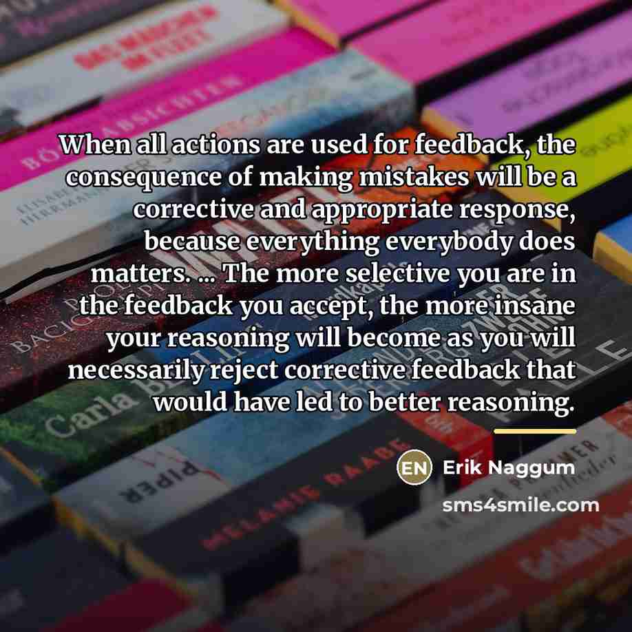 “When all actions are used for feedback, the consequence of…” quote by Erik Naggum